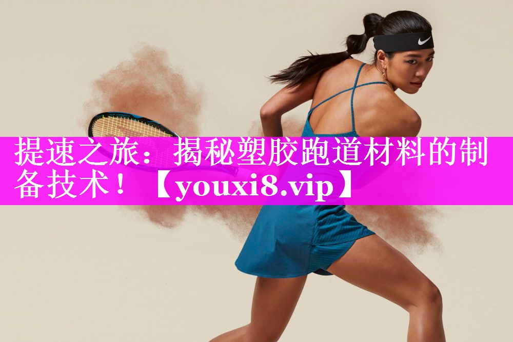 提速之旅：揭秘塑胶跑道材料的制备技术！