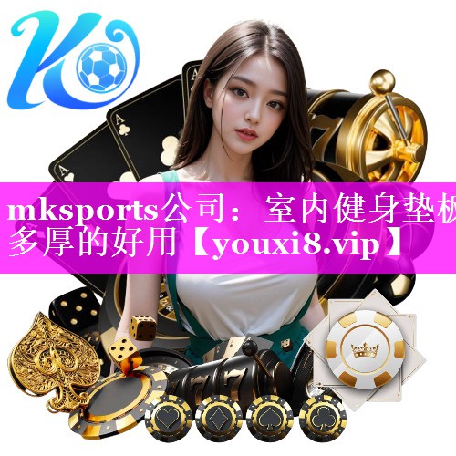 mksports公司：室内健身垫板多厚的好用