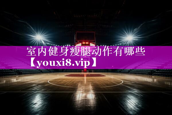 室内健身瘦腿动作有哪些