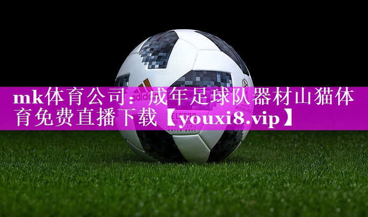 mk体育公司：成年足球队器材山猫体育免费直播下载