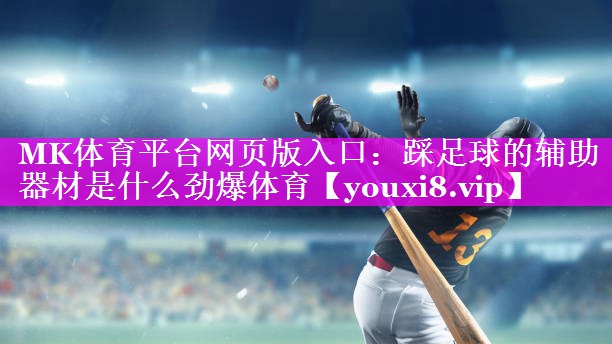 MK体育平台网页版入口：踩足球的辅助器材是什么劲爆体育