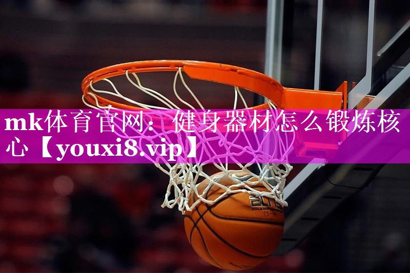 mk体育官网：健身器材怎么锻炼核心