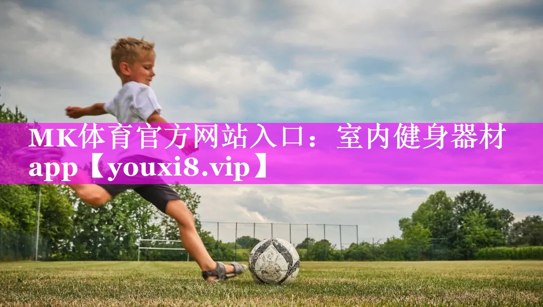 MK体育官方网站入口：室内健身器材app