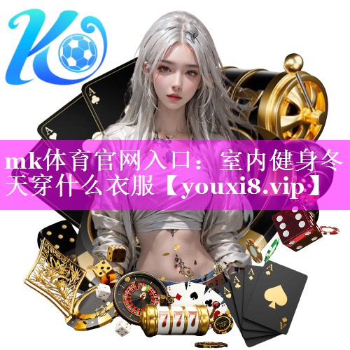 mk体育官网入口：室内健身冬天穿什么衣服