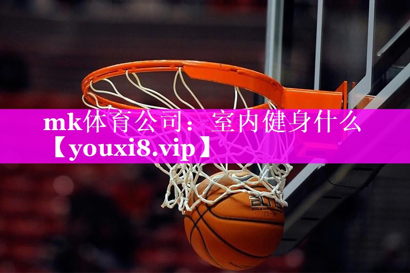 mk体育公司：室内健身什么