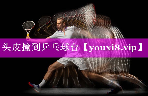 头皮撞到乒乓球台