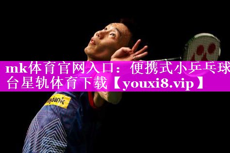 mk体育官网入口：便携式小乒乓球台星轨体育下载