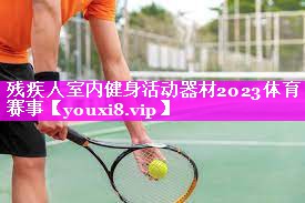 残疾人室内健身活动器材2023体育赛事