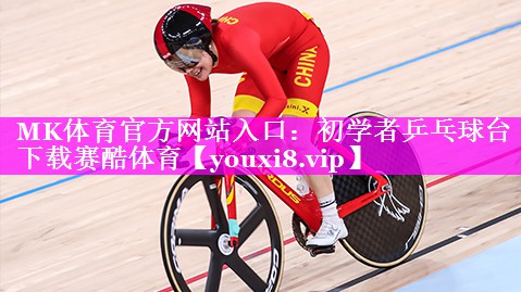 MK体育官方网站入口：初学者乒乓球台下载赛酷体育
