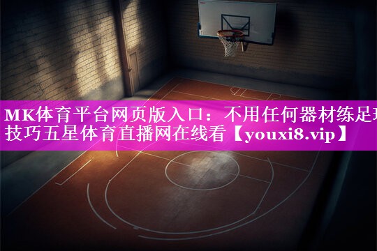 MK体育平台网页版入口：不用任何器材练足球技巧五星体育直播网在线看