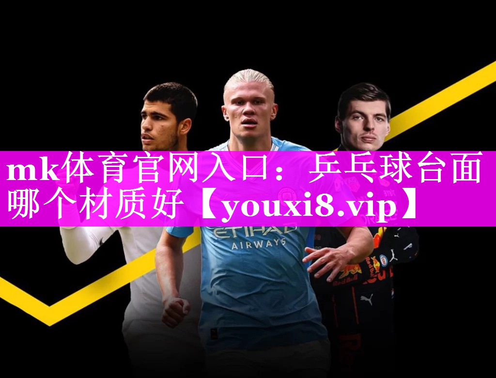 mk体育官网入口：乒乓球台面哪个材质好