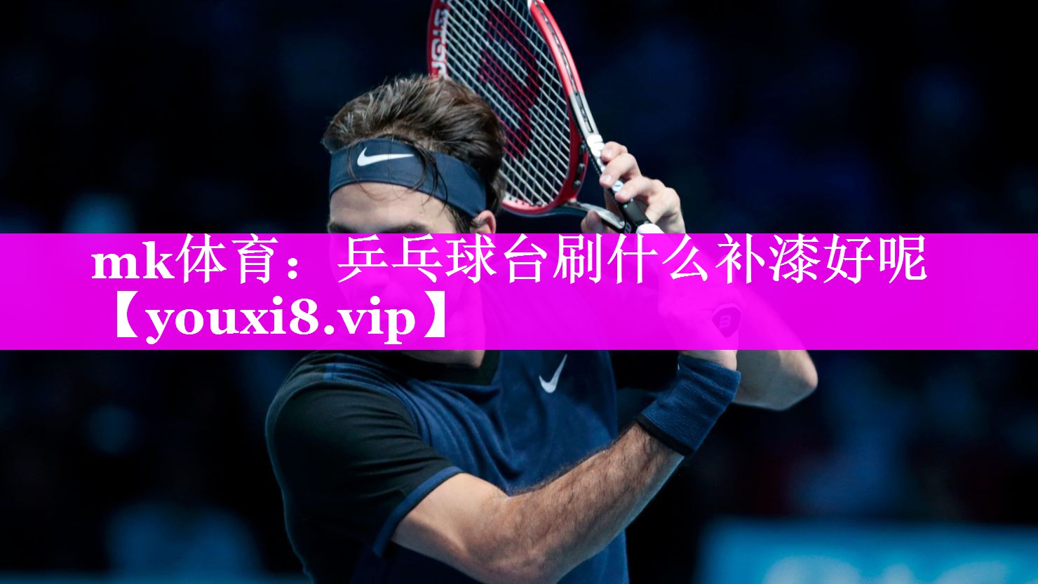 mk体育：乒乓球台刷什么补漆好呢