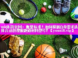 衡量标准!如何根据自身需求选择合适的塑胶跑道材料型号? 衡量标准!如何根据自身需求选择合适的塑胶跑道材料型号?