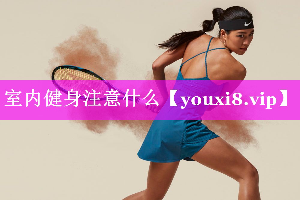 室内健身注意什么 室内健身注意什么