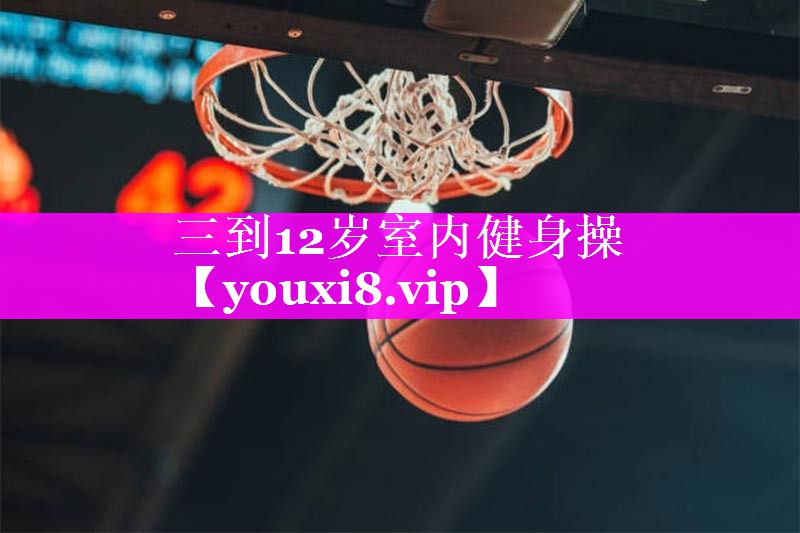 三到12岁室内健身操