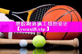 塑胶跑道施工组织设计 塑胶跑道施工组织设计