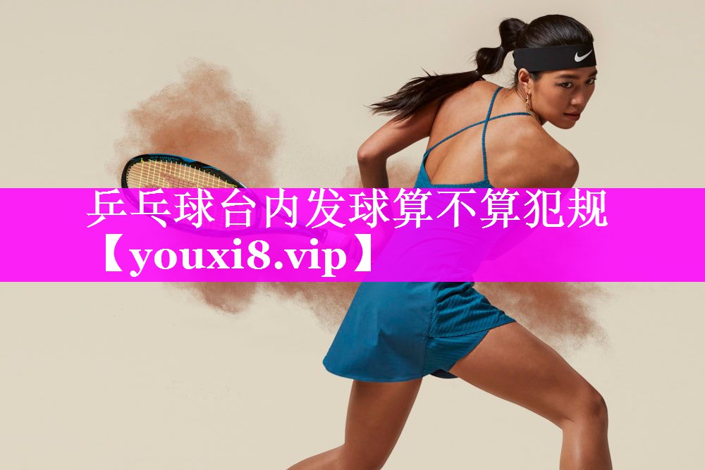 乒乓球台内发球算不算犯规