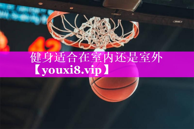 健身适合在室内还是室外 健身适合在室内还是室外