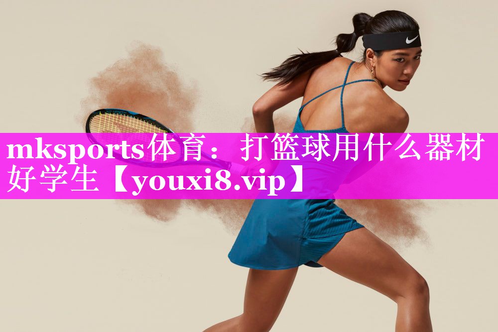 打篮球用什么器材好学生 打篮球用什么器材好学生