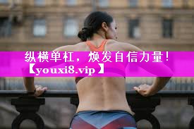 纵横单杠,焕发自信力量! 纵横单杠,焕发自信力量!
